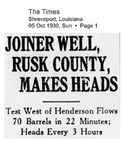 News Article Headline: "Joiner Well, Rusk County, Makes Heads: Test West of Henderson Flows 70 Barrels in 22 Minutes; Heads Every 3 Hours"; The Times; Shreveport, Louisiana; 05 Oct 1930, Sun; Page 1.